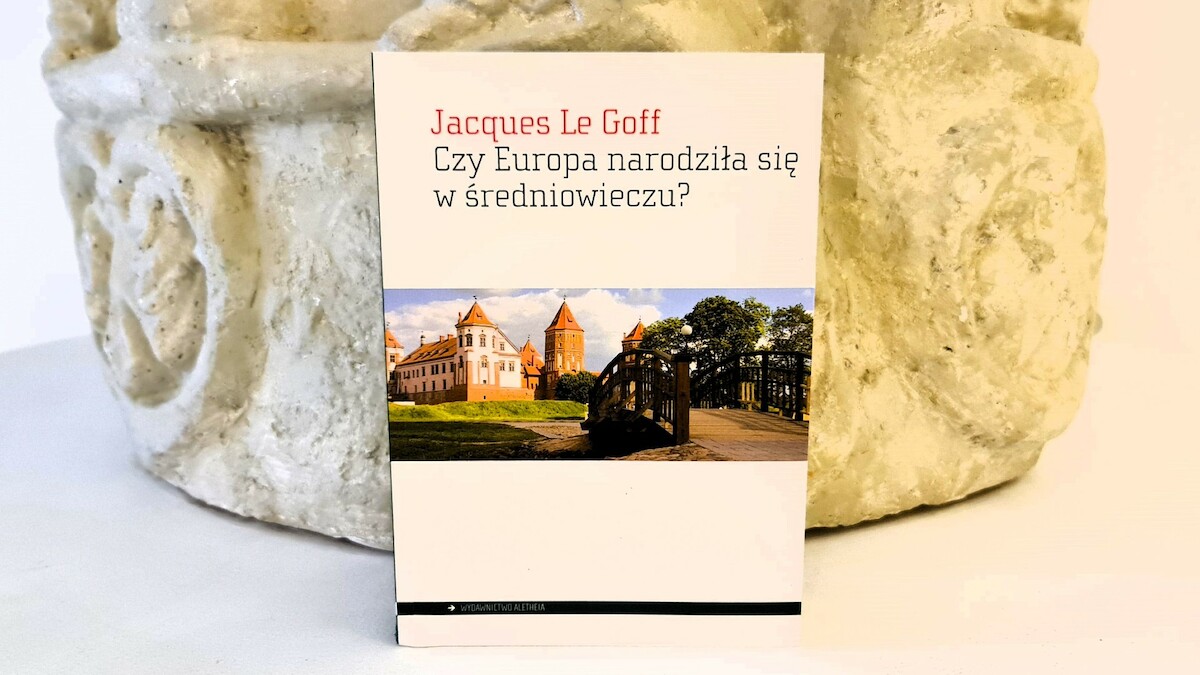 Jacques Le Goff, „Czy Europa narodziła się w średniowieczu?”, Warszawa 2023, Wydawnictwo Aletheia